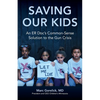 Saving Our Kids: An ER Doc's Common-Sense Solution to the Gun Crisis - Paperback