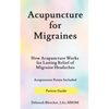 Acupuncture for Migraines: How Acupuncture Works for Lasting Relief of Migraine Headaches - Paperback