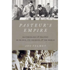 Pasteur's Empire: Bacteriology and Politics in France, Its Colonies, and the World - Hardcover