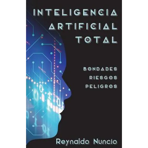 Inteligencia Artificial Total: Bondades, Riesgos Y Peligros - Paperback