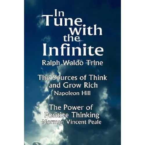 In Tune with the Infinite (the Sources of Think and Grow Rich by Napoleon Hill & the Power of Positive Thinking by Norman Vincent Peale) - Paperback