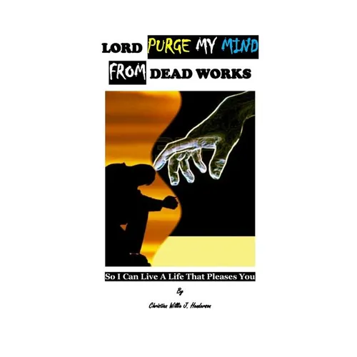 Lord Purge My Mind From Dead Works; So I Can Live A Life That Pleases You - Paperback