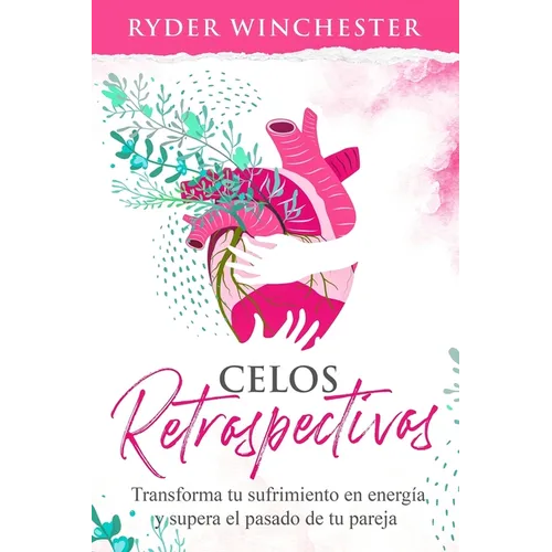 Celos retrospectivos: Transforma tu sufrimiento en energía y supera el pasado de tu pareja - Paperback