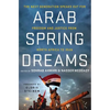 Arab Spring Dreams: The Next Generation Speaks Out for Freedom and Justice from North Africa to Iran - Paperback