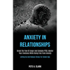 Anxiety in Relationships: Break the Flow of Anger and Complex Ptsd, Master Your Emotions While Being Free From Anxiety (Letting Go and Reduce Stress f - Paperback