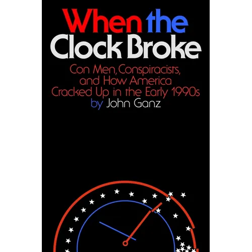 When the Clock Broke: Con Men, Conspiracists, and How America Cracked Up in the Early 1990s - Hardcover