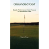 Grounded Golf: Steady Performance Under Pressure for The Female Golfer - Hardcover
