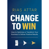 Change to Win: How to Optimize or Transform Your Business to Deliver Positive Results - Paperback