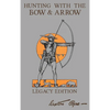 Hunting With The Bow And Arrow - Legacy Edition: The Classic Manual For Making And Using Archery Equipment For Marksmanship And Hunting - Hardcover