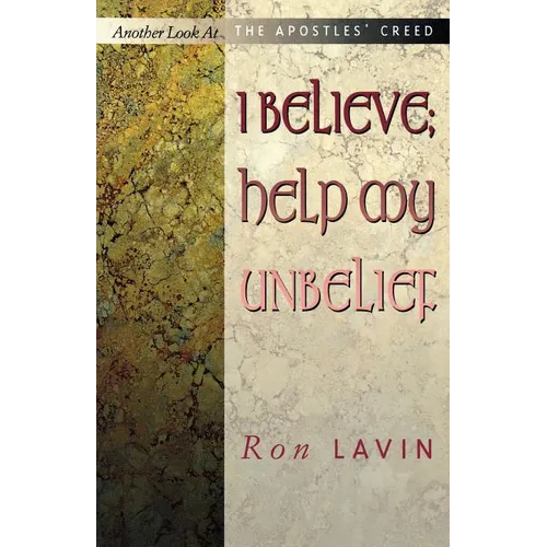 I Believe; Help My Unbelief: Another Look at the Apostles' Creed - Paperback