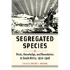 Segregated Species: Pests, Knowledge, and Boundaries in South Africa, 1910-1948 - Hardcover