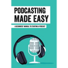 Podcasting Made Easy: A Beginners' Manual To Starting A Podcast: Tips For A Great Sounding Podcast - Paperback