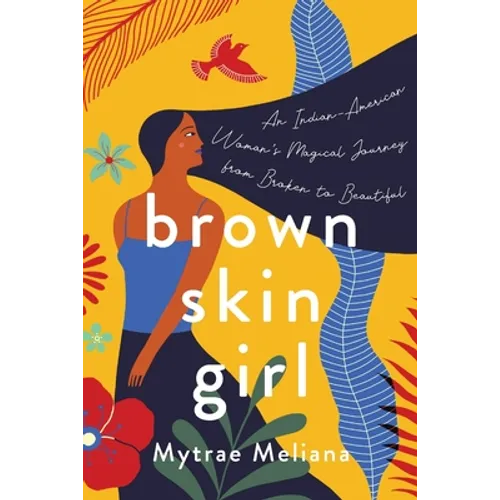 Brown Skin Girl: An Indian-American Woman's Magical Journey from Broken to Beautiful - Paperback
