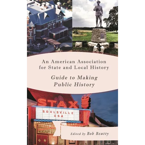 An American Association for State and Local History Guide to Making Public History - Paperback