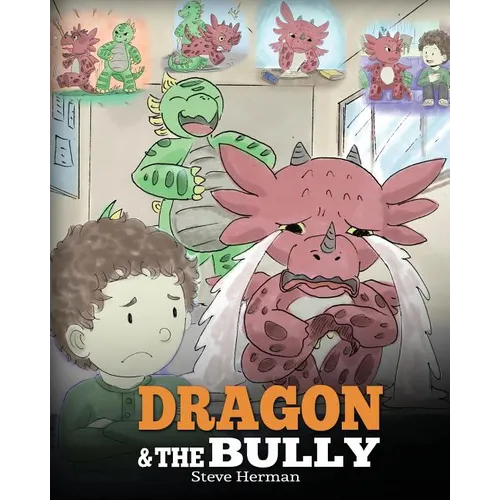 Dragon and The Bully: Teach Your Dragon How To Deal With The Bully. A Cute Children Story To Teach Kids About Dealing with Bullying in Schools. - Paperback