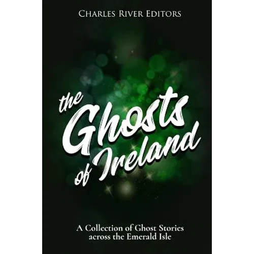 The Ghosts of Ireland: A Collection of Ghost Stories across the Emerald Isle - Paperback