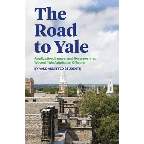The Road to Yale: Application, Essays, and Resumes that Wowed Yale Admission Officers - Paperback