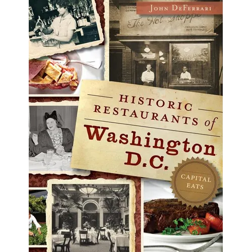 Historic Restaurants of Washington, D.C.: Capital Eats - Hardcover