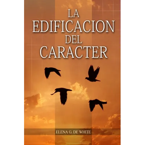 La Edificación del Carácter: en Letra Grande, Perfección para la última generación, el carácter reflejado en algunos personajes bíblicos - Paperback
