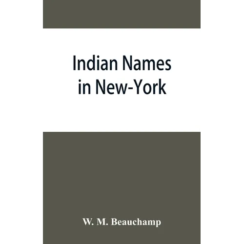Indian names in New-York, with a selection from other states, and some Onondaga names of plants, etc - Paperback