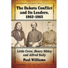 The Dakota Conflict and Its Leaders, 1862-1865: Little Crow, Henry Sibley and Alfred Sully - Paperback