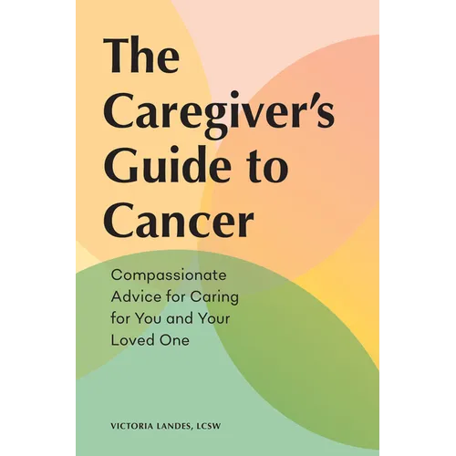 The Caregiver's Guide to Cancer: Compassionate Advice for Caring for You and Your Loved One - Paperback