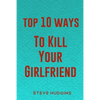 Top 10 Ways To Kill Your Girlfriend - Paperback