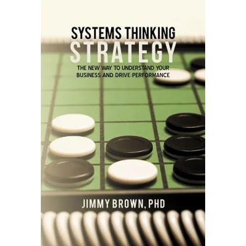 Systems Thinking Strategy: The New Way to Understand Your Business and Drive Performance - Paperback