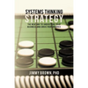 Systems Thinking Strategy: The New Way to Understand Your Business and Drive Performance - Paperback