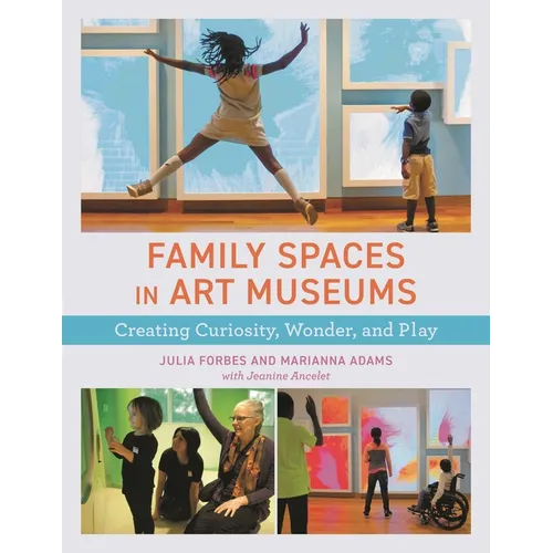 Family Spaces in Art Museums: Creating Curiosity, Wonder, and Play - Hardcover