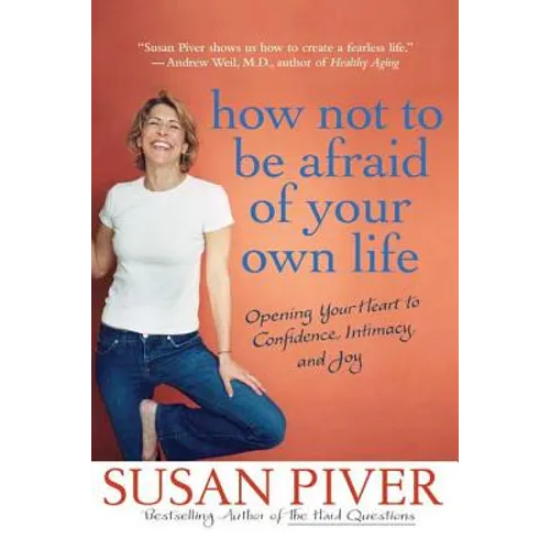 How Not to Be Afraid of Your Own Life: Opening Your Heart to Confidence, Intimacy, and Joy - Paperback