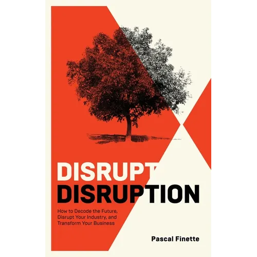 Disrupt Disruption: How to Decode the Future, Disrupt Your Industry, and Transform Your Business - Paperback