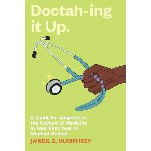 Doctah-ing it Up: A Guide for Adapting to the Culture of Medicine in Your First Year of Medical School - Paperback