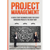 Project Management: A Quick Start Beginners Guide For Easily Managing Projects The Right Way - Paperback
