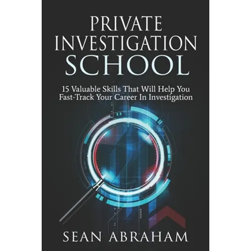 Private Investigator School: 15 Valuable Skills That Will Help You Fast-Track Your Career In Investigation - Paperback