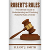 Robert's Rules: The Ultimate Guide to Understanding and Practicing Robert's Rule - Paperback