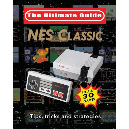 NES Classic: Ultimate Guide To The NES Classic: Tips, Tricks, and Strategies to all 30 Games - Paperback