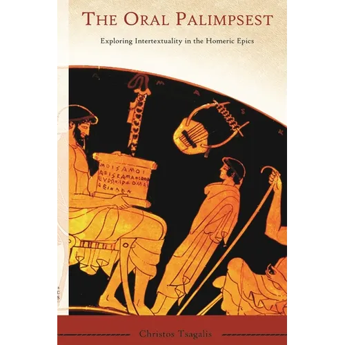 The Oral Palimpsest: Exploring Intertextuality in the Homeric Epics - Paperback