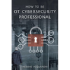 How to Be OT Cybersecurity Professional - Paperback
