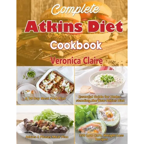 Complete Atkins Diet Cookbook: Essential Guide for Understanding the New Atkins Diet Plan with a 30 Day Meal Prep Plan & 350 New, Low Carb Recipes fo - Paperback