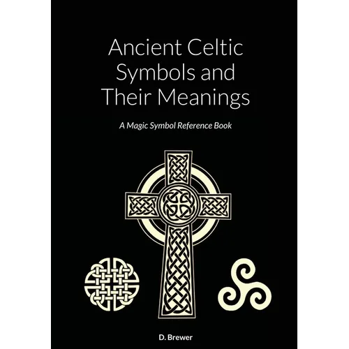 Ancient Celtic Symbols and Their Meanings: A Magic Symbol Reference Book - Paperback