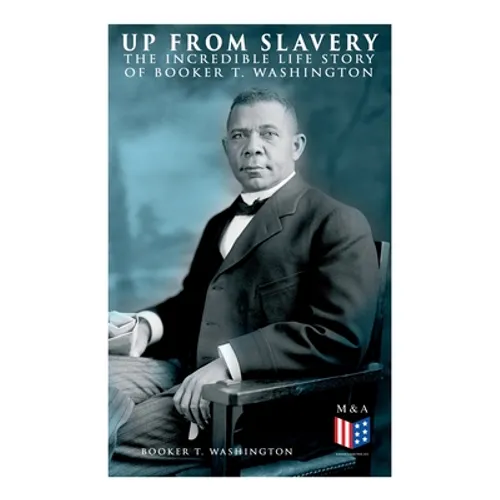 Up From Slavery: The Incredible Life Story of Booker T. Washington - Paperback