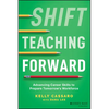 Shift Teaching Forward: Advancing Career Skills to Prepare Tomorrow's Workforce - Paperback