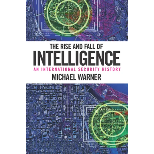 The Rise and Fall of Intelligence: An International Security History - Paperback