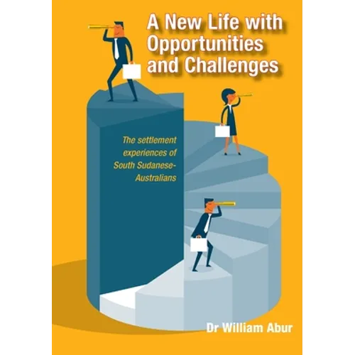 A New Life with Opportunities and Challenges: The settlement experiences of South Sudanese-Australians - Paperback