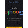 Life After Google: The Fall of Big Data and the Rise of the Blockchain Economy - Paperback