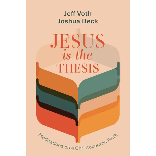 Jesus Is the Thesis: Meditations on a Christocentric Faith - Hardcover