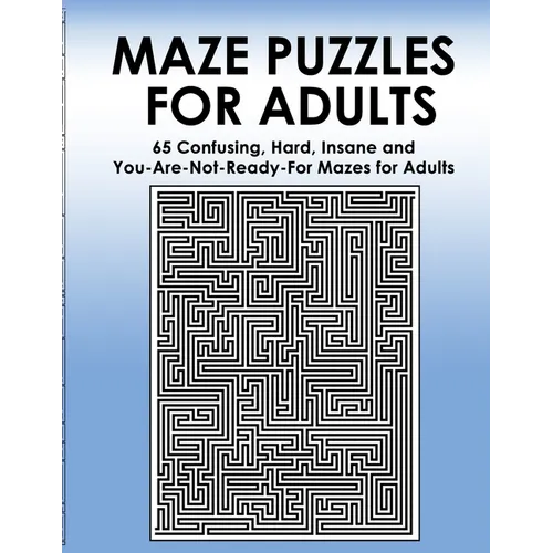 Maze Puzzles for Adults: 65 Confusing, Hard, Insane and You-Are-Not-Ready-For Puzzles for Adults and Outstanding Teens - Paperback