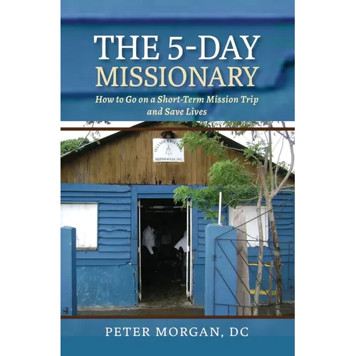 The 5-Day Missionary: How to Go on a Short-Term Mission Trip and Save Lives - Hardcover