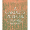 A Garden's Purpose: Cultivating Our Connection with the Natural World - Hardcover